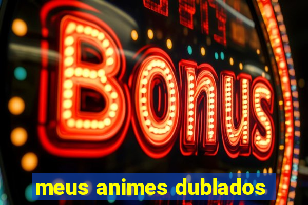 meus animes dublados